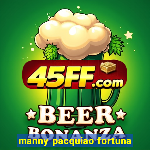 manny pacquiao fortuna